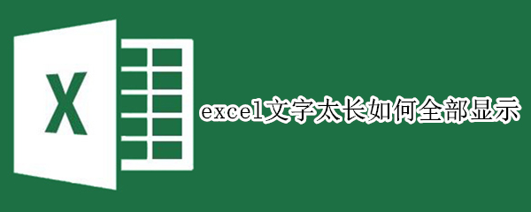 excel文字太长如何全部显示（excel文字太长如何全部显示已经自动换行）