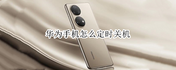 华为手机怎么定时关机 华为手机怎么定时关机或者进程