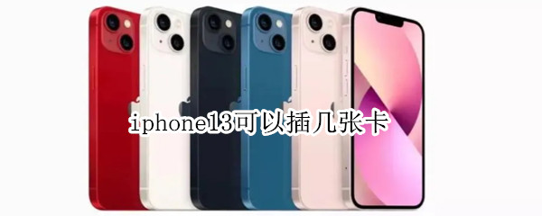 iphone13可以插几张卡（iPhone13能插几个卡）
