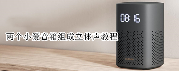 两个小爱音箱组成立体声教程（小爱音箱组建立体声）