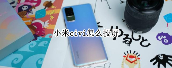 小米civi怎么投屏 小米civi怎么投屏到电脑