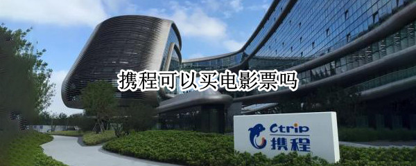 携程可以买电影票吗（携程可以买电影票吗现在）