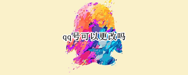 qq号可以更改吗 QQ号可以更改吗?