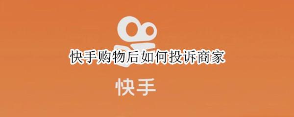 快手购物后如何投诉商家（快手购物后如何投诉商家电话）