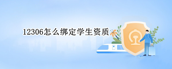 12306怎么绑定学生资质（12306怎么绑定学生资质证书）