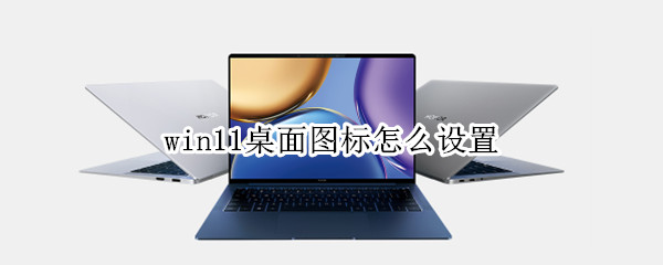 win11桌面图标怎么设置 win11桌面图标怎么设置阴影