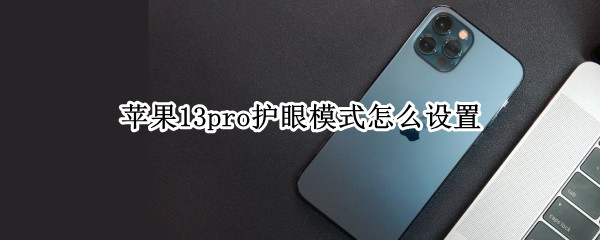苹果13pro护眼模式怎么设置（苹果13护眼模式在哪里）