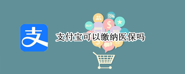 支付宝可以缴纳医保吗 支付宝可以缴纳医保吗怎么交