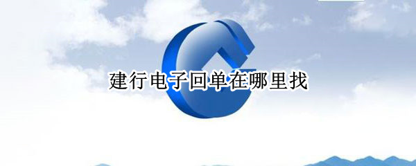 建行电子回单在哪里找（建行电子回单在哪里找新版）
