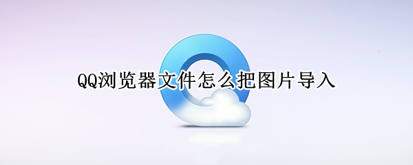 QQ浏览器文件怎么把图片导入 QQ浏览器文件怎么把图片导入手机