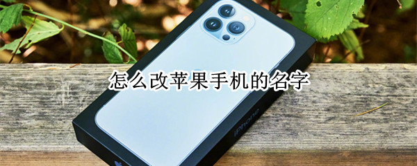 怎么改苹果手机的名字（怎么改苹果手机的名字热点）