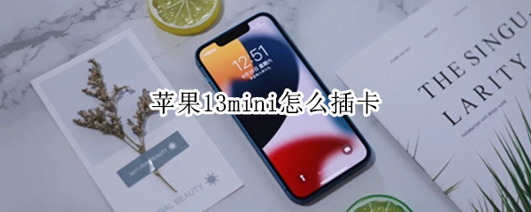 苹果13mini怎么插卡 苹果13mini插卡无服务