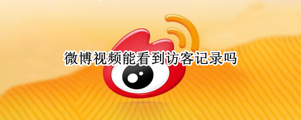 微博视频能看到访客记录吗 微博视频能看到访客记录吗
