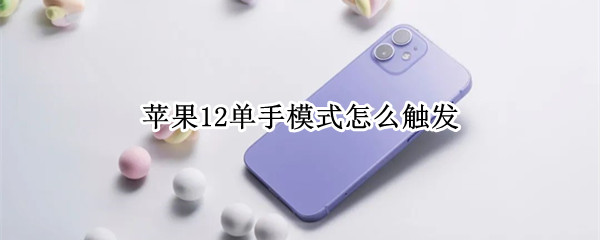 苹果12单手模式怎么触发 苹果12单手模式怎么触发关机