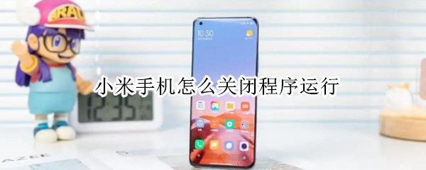 小米手机怎么关闭程序运行（小米手机怎么关闭程序运行功能）