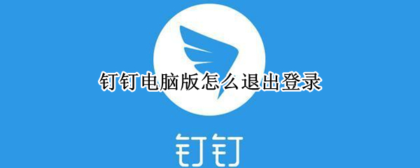 钉钉电脑版怎么退出登录（钉钉电脑版怎么退出登录啊）