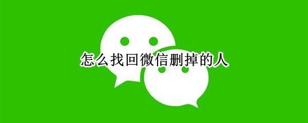 怎么找回微信删掉的人（怎么找回微信删掉的人不知道她号）