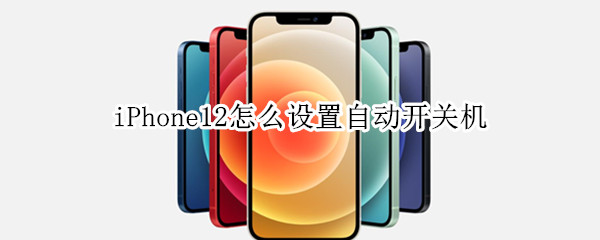 iPhone12怎么设置自动开关机 iphone11如何设置自动开关机