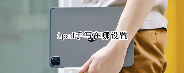 ipad手写在哪设置 ipad手写在哪里设置