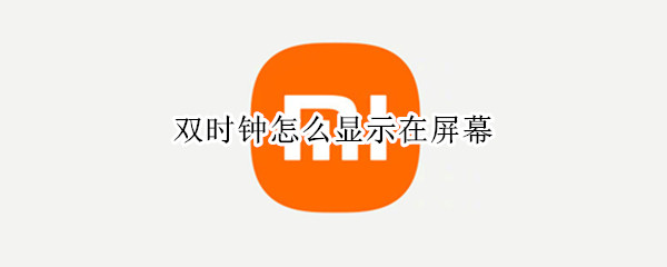 双时钟怎么显示在屏幕（双时钟怎么显示在屏幕OPPOa9）