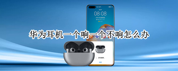 华为耳机一个响一个不响怎么办 华为有线耳机一个响一个不响怎么办