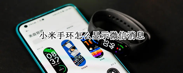 小米手环怎么显示微信消息（小米手环怎么显示微信消息内容,手机不显示内容）