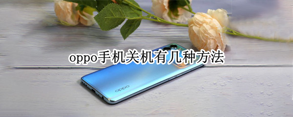 oppo手机关机有几种方法 oppo如何关机?oppo手机关机方法介绍!