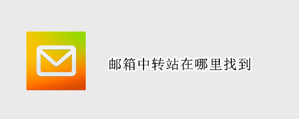邮箱中转站在哪里找到（邮箱中转站在哪里找到电脑）