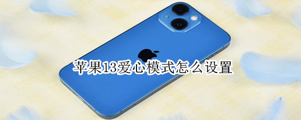 苹果13爱心模式怎么设置（苹果12怎么设置爱心模式）