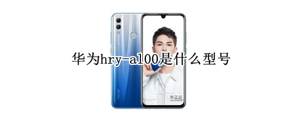 华为hry-al00是什么型号 华为HRYAL00是什么型号手机