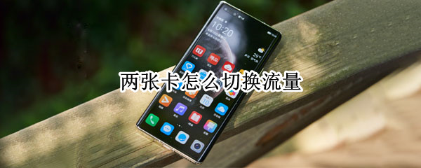 两张卡怎么切换流量 手机插两张卡怎么切换流量