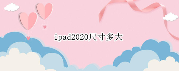 ipad2020尺寸多大 ipad2020尺寸多大长宽高
