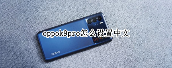 oppok9pro怎么设置中文（oppor9怎么设置成中文）