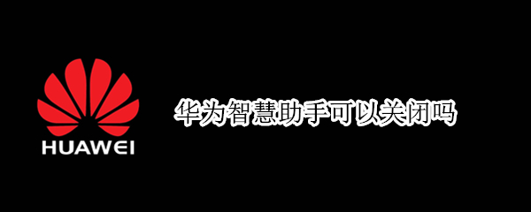 华为智慧助手可以关闭吗 华为智慧助手可以关闭吗,经期能吃黄连吗