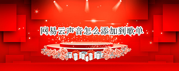 网易云声音怎么添加到歌单（网易云声音怎么添加到歌单里）