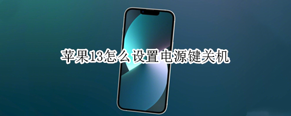 苹果13怎么设置电源键关机 苹果13怎么设置电源键关机键