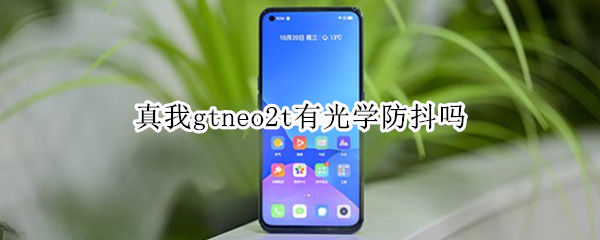 真我gtneo2t有光学防抖吗（真我gtneo2拍照有防抖吗）