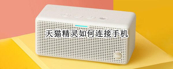 天猫精灵怎样连接手机 天猫精灵怎样连接手机听歌