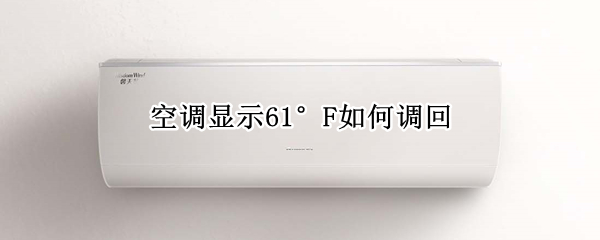 空调显示61°F如何调回 空调61°f怎么调回