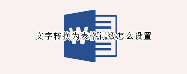 文字转换为表格行数怎么设置（文字转换成表格行数怎么设置）