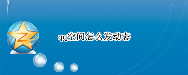 qq空间怎么发动态 qq空间怎么发动态照片