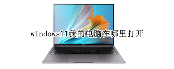 windows11我的电脑在哪里打开 windows10怎么打开我的电脑
