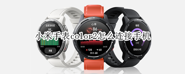 小米手表color2怎么连接手机（小米手表color2怎么连接手机我佛）