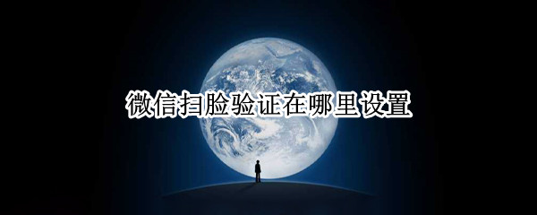 微信扫脸验证在哪里设置（微信支付扫脸在哪设置）