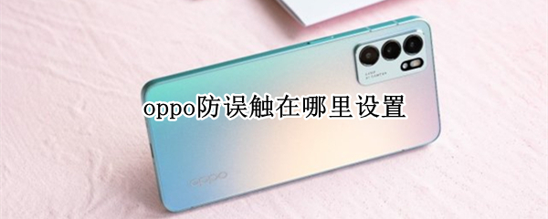 oppo防误触在哪里设置（oppo手机防误触碰在哪设置）
