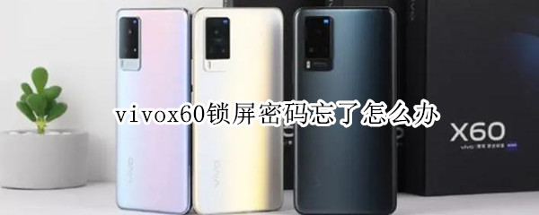 vivox60锁屏密码忘了怎么办 vivox60锁屏密码忘了怎么办视频