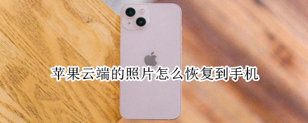 苹果云端的照片怎么恢复到手机（苹果如何云端恢复照片到手机）