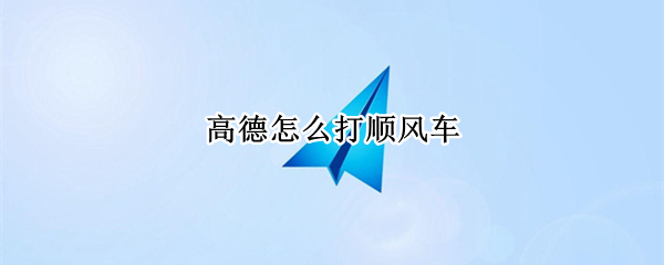 高德怎么打顺风车（高德打顺风车可以开发票吗）