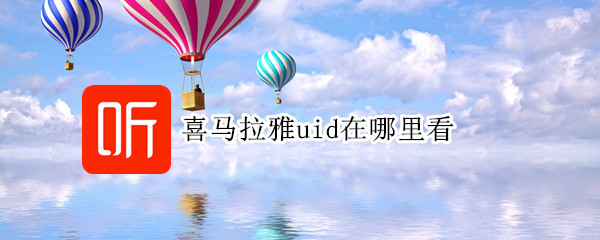 喜马拉雅uid在哪里看 什么是喜马拉雅uid