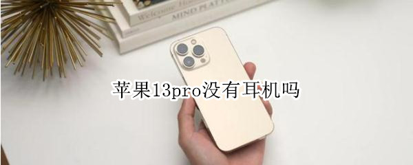 苹果13pro没有耳机吗 苹果13pro没有耳机吗?